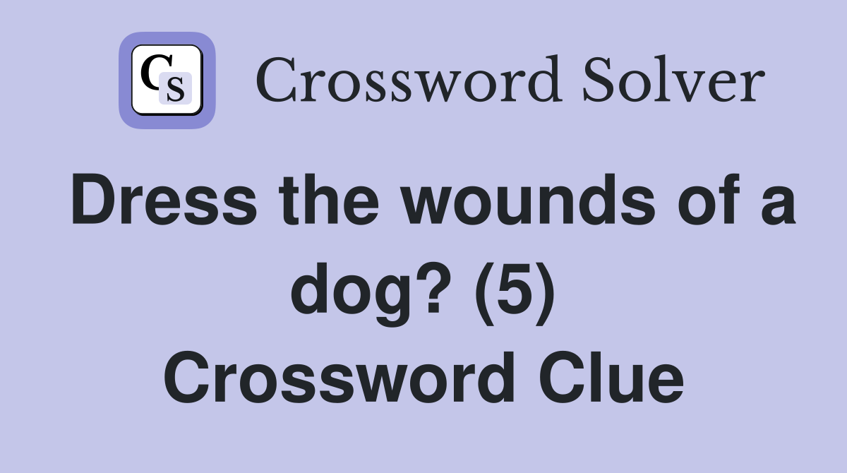 Dress the wounds of a dog? (5) Crossword Clue Answers Crossword Solver